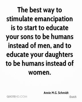 The best way to stimulate emancipation is to start to educate your ...