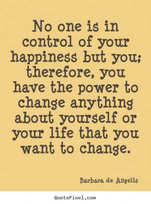 Life quotes - No one is in control of your happiness but you;..