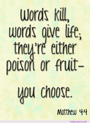 Word kill, words give life. They’re either poison or fruit – you ...