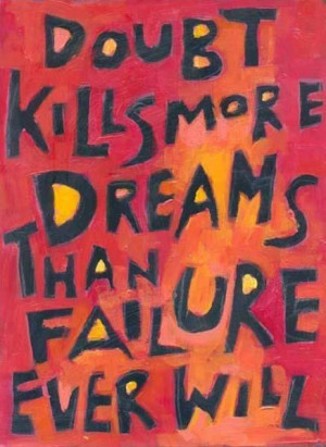Inspiration] Quote of the day - doubt kills more dreams than failure ...