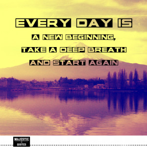 SHORT INSPIRATIONAL QUOTES - EVERY DAY IS A NEW BEGINNING, TAKE A DEEP ...