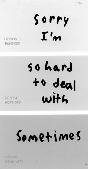 Sorry I'm hard to deal with sometimes