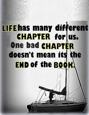 ... bad chapter doesn't mean it's the end of the book. - Author Unknown