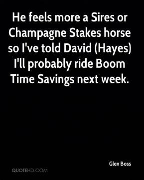 ... ve told David (Hayes) I'll probably ride Boom Time Savings next week