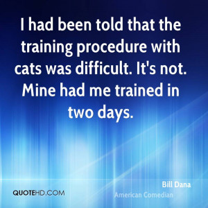 had been told that the training procedure with cats was difficult ...