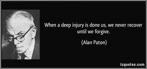 When a deep injury is done us, we never recover until we forgive ...
