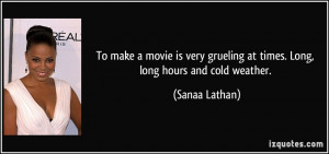 grueling at times. Long, long hours and cold weather. - Sanaa Lathan ...