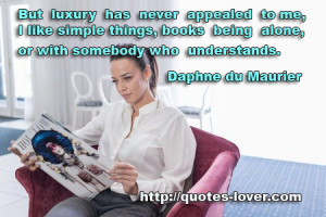 luxury has never appealed to me, I like simple things, books, being ...