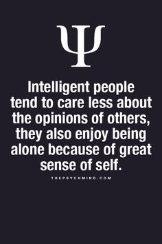 Intelligent people tend to care less about the opinions of others ...