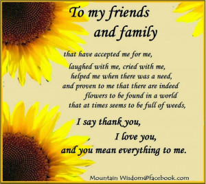 To my friends and Family that have accepted me for me, laughed with me ...