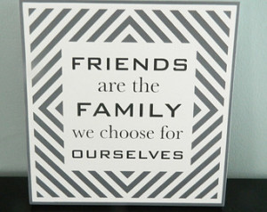 Friends are the Family we choose fo r ourselves~ Wooden Saying Quote ...