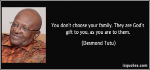 You don't choose your family. They are God's gift to you, as you are ...