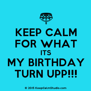 its my birthday bitches related pictures keep calm because today is my ...