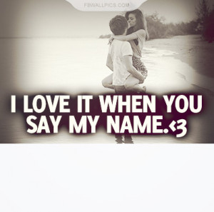 Love It When You Say My Name Quote Picture