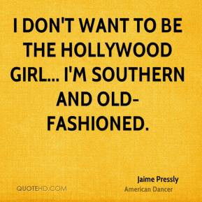 ... don't want to be the Hollywood girl... I'm Southern and old-fashioned