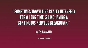 Sometimes travelling really intensely for a long time is like having a ...