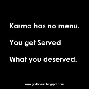 Karma has no menu. You get Served what you Deserved