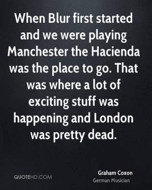 When Blur first started and we were playing Manchester the Hacienda ...