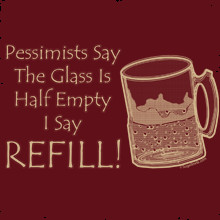 Pessimists Say The Glass Is Half Full I Say Refill Funny T-shirt ...