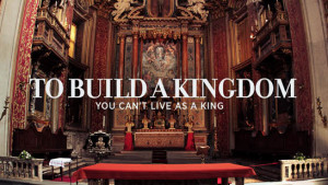 To-Build-A-Kingdom-YOu-Cant-Live-LIke-A-King.jpg