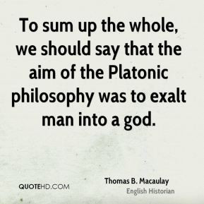 ... that the aim of the Platonic philosophy was to exalt man into a god