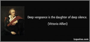 Deep vengeance is the daughter of deep silence. - Vittorio Alfieri