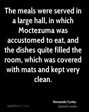 meals were served in a large hall, in which Moctezuma was accustomed ...