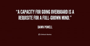 capacity for going overboard is a requisite for a full-grown mind ...