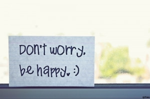 Motivational Quote ~ Don’t worry,be happy.