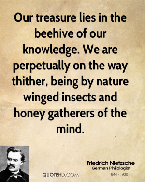 Our treasure lies in the beehive of our knowledge. We are perpetually ...