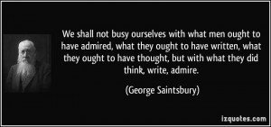 We shall not busy ourselves with what men ought to have admired, what ...