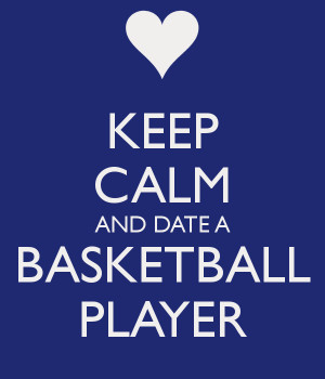 KEEP CALM AND DATE A BASKETBALL PLAYER