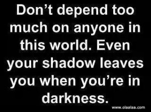 Life quotes – Don’t depend too much
