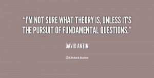 not sure what theory is, unless it's the pursuit of fundamental ...