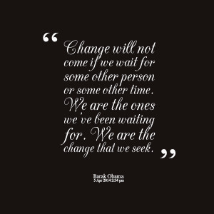 ... -change-will-not-come-if-we-wait-for-some-other-person-or-some.png