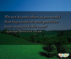 Do not do unto others as you would that they should do unto you. Their ...