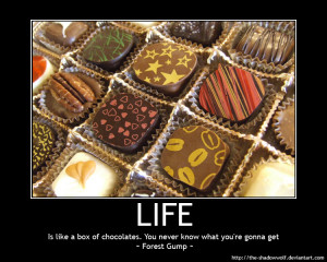 ... chocolates. You never know what you’re gonna get.” (Forrest Gump