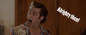 alrighty then! Ace Ventura Pet Detective quotes