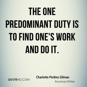 Charlotte Perkins Gilman - The one predominant duty is to find one's ...