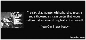 The city, that monster with a hundred mouths and a thousand ears, a ...