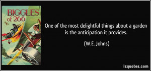 ... things about a garden is the anticipation it provides. - W.E. Johns
