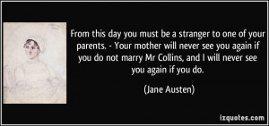 ... see you again if you do not marry Mr Collins, and I will never see you