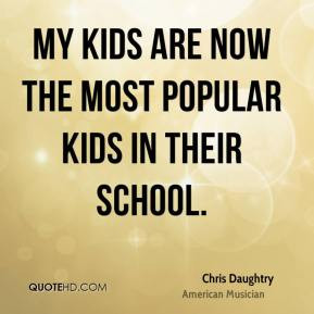 Chris Daughtry - My kids are now the most popular kids in their school ...