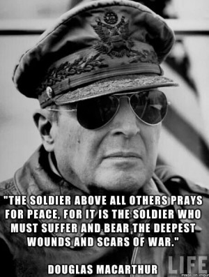 ... suffer and bear the deepest wounds and scars of war douglas macarthur