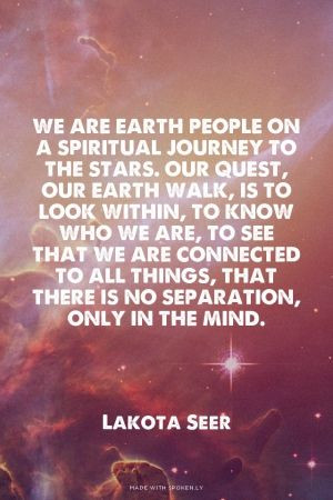 ... we are, to see that we are connected to all things, that there is no