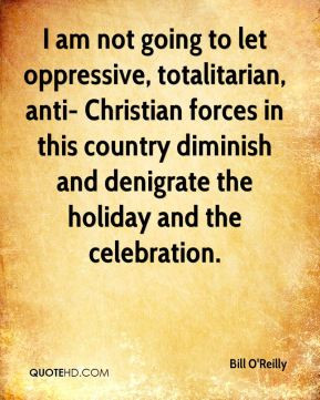 Bill O'Reilly - I am not going to let oppressive, totalitarian, anti ...