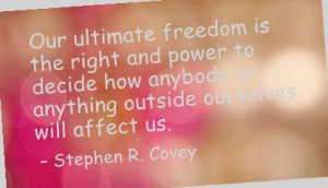 Our Ultimate Freedom Is the right and Power to decide ~ Freedom Quote