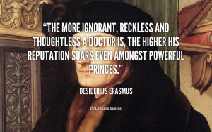 The more ignorant, reckless and thoughtless a doctor is, the higher ...