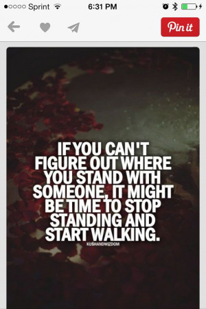 Don't know where you stand walk away