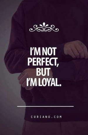 not perfect but loyal.